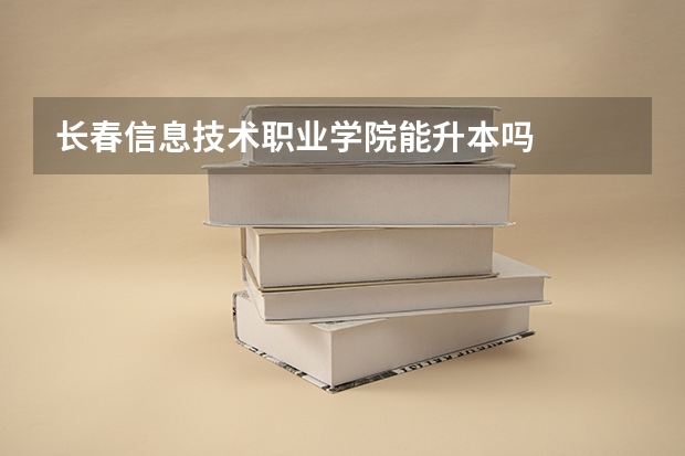 长春信息技术职业学院能升本吗