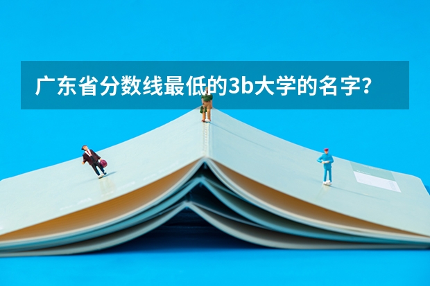 广东省分数线最低的3b大学的名字？（广东行政职业学院最低分数线）