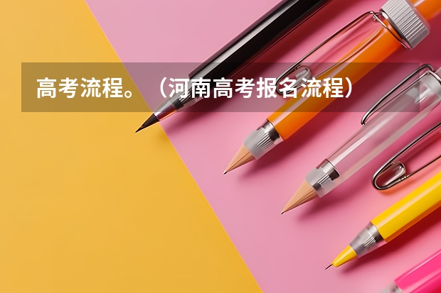 高考流程。（河南高考报名流程）