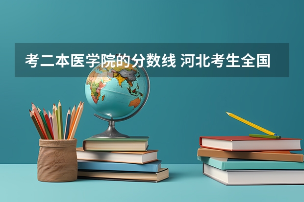 考二本医学院的分数线 河北考生全国二本医学院分数线