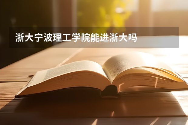浙大宁波理工学院能进浙大吗
