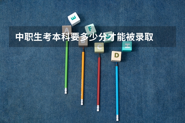 中职生考本科要多少分才能被录取