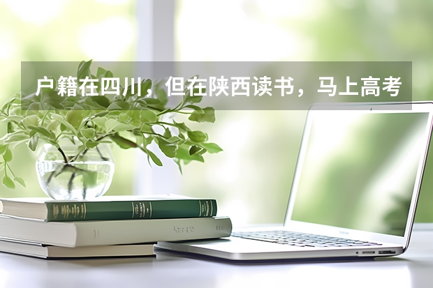 户籍在四川，但在陕西读书，马上高考报名，自己不符合异地高考的条件，要回户籍所在地报名，该怎么弄？