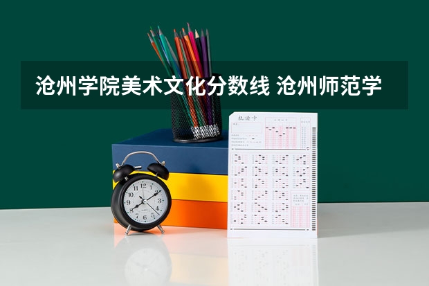 沧州学院美术文化分数线 沧州师范学院艺术类录取分数线