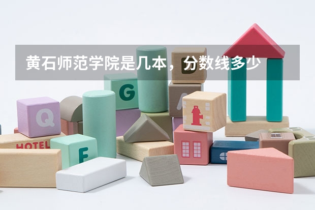 黄石师范学院是几本，分数线多少