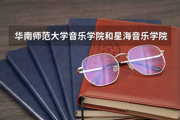 华南师范大学音乐学院和星海音乐学院哪个好考