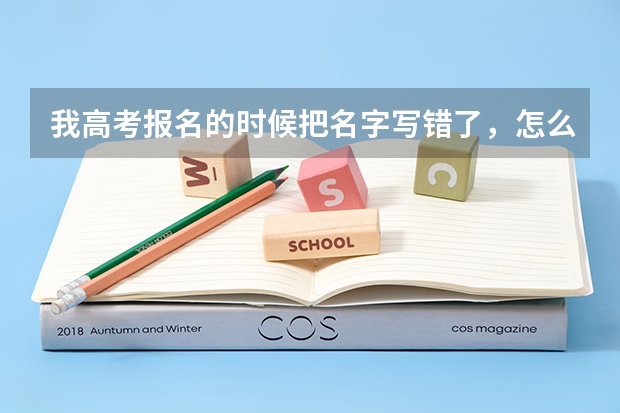 我高考报名的时候把名字写错了，怎么办啊？