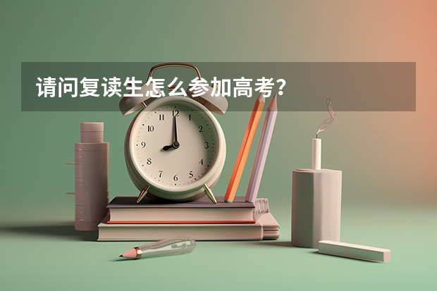 请问复读生怎么参加高考？
