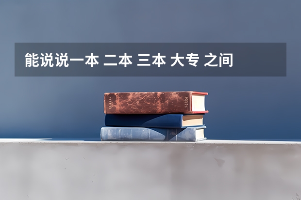 能说说一本 二本 三本 大专 之间的差别吗