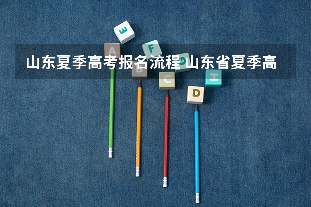 山东夏季高考报名流程 山东省夏季高考报名要求？