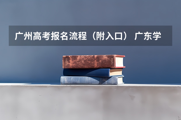 广州高考报名流程（附入口） 广东学考报名入口