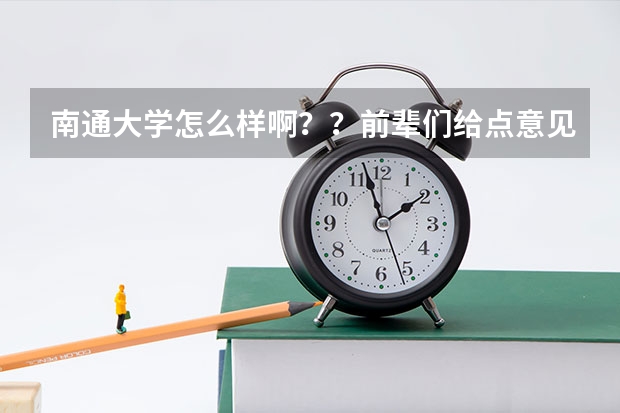 南通大学怎么样啊？？前辈们给点意见吧