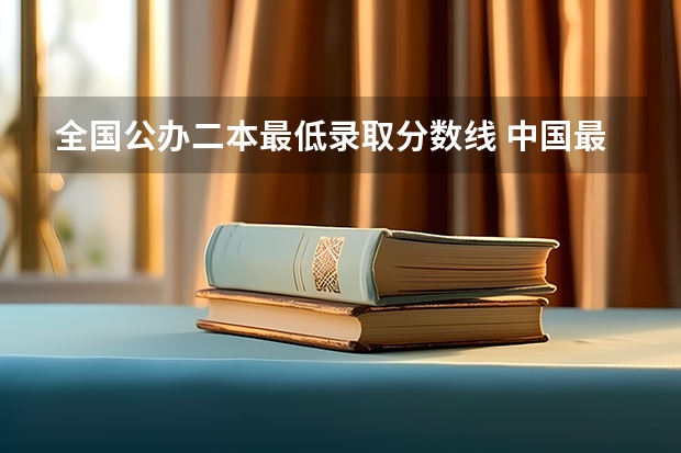 全国公办二本最低录取分数线 中国最好的二本院校排名及分数线