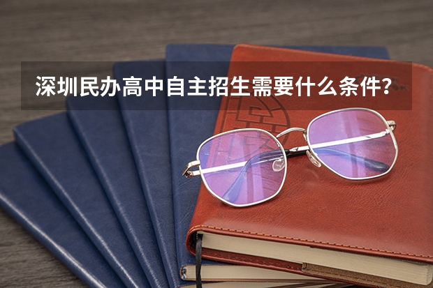 深圳民办高中自主招生需要什么条件？