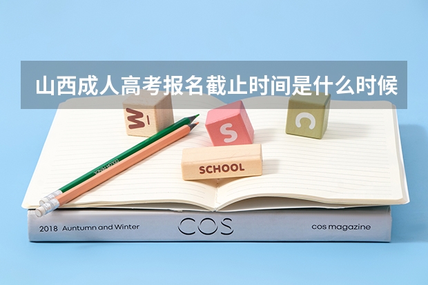 山西成人高考报名截止时间是什么时候