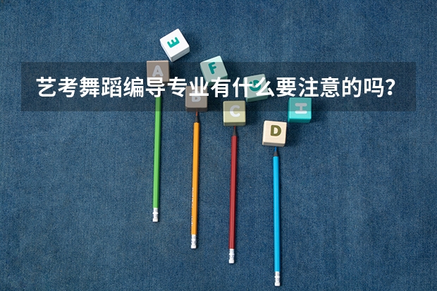 艺考舞蹈编导专业有什么要注意的吗？