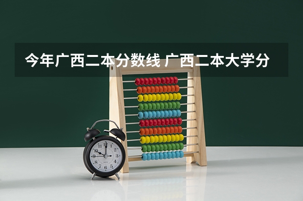 今年广西二本分数线 广西二本大学分数线