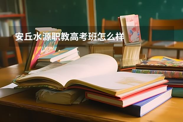 安丘水源职教高考班怎么样