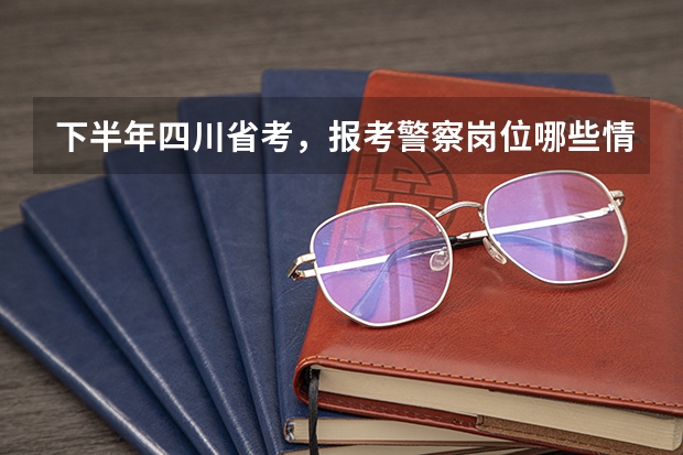 下半年四川省考，报考警察岗位哪些情况可享受笔试加分？