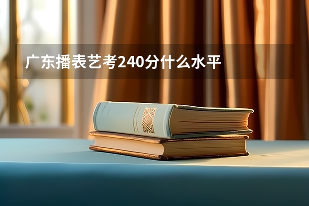 广东播表艺考240分什么水平