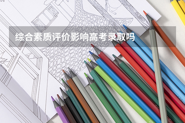 综合素质评价影响高考录取吗