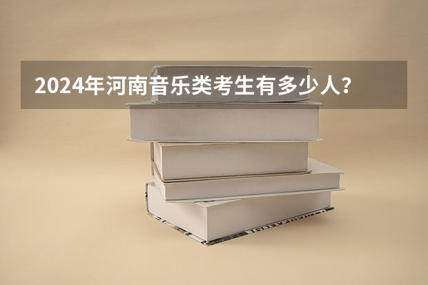 2024年河南音乐类考生有多少人？