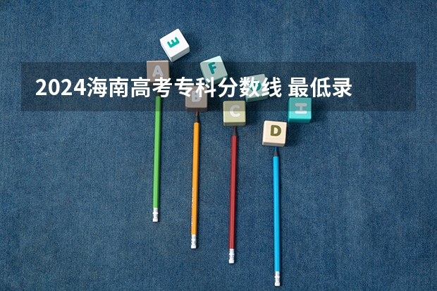 2024海南高考专科分数线 最低录取控制线是多少