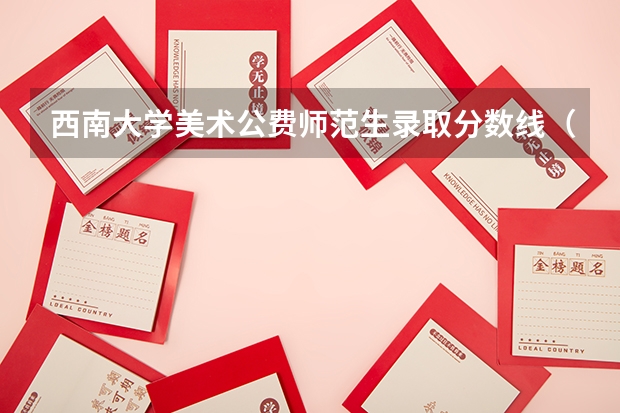 西南大学美术公费师范生录取分数线（江西科技师范大学美术专业录取分数线）