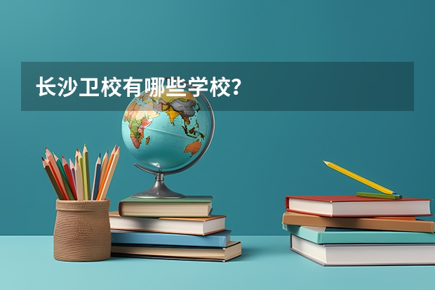 长沙卫校有哪些学校？