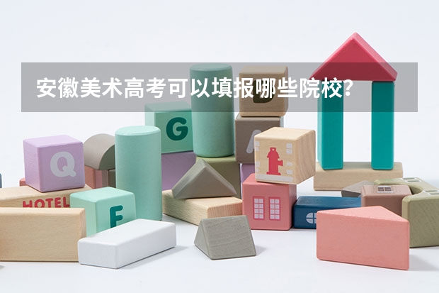 安徽美术高考可以填报哪些院校？