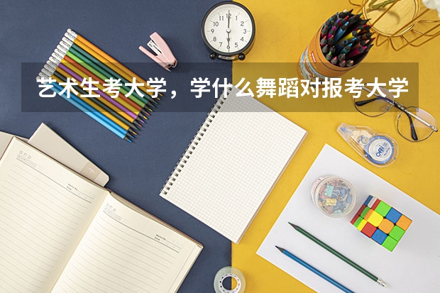 艺术生考大学，学什么舞蹈对报考大学有影响吗？