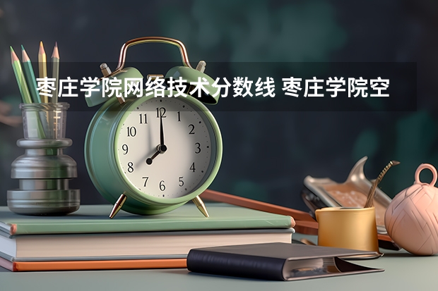 枣庄学院网络技术分数线 枣庄学院空乘专业录取分数线
