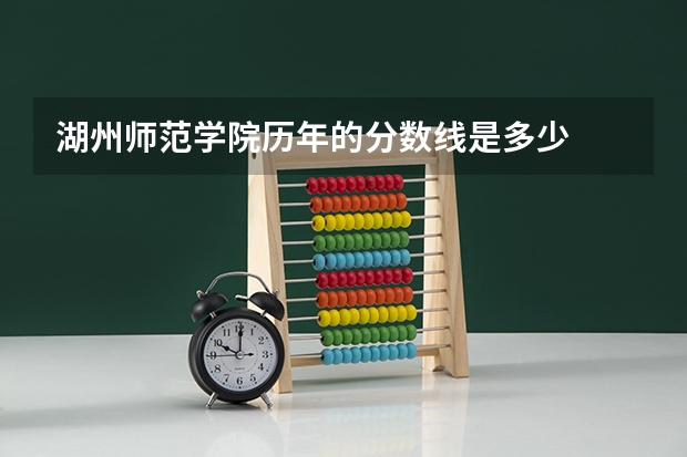 湖州师范学院历年的分数线是多少