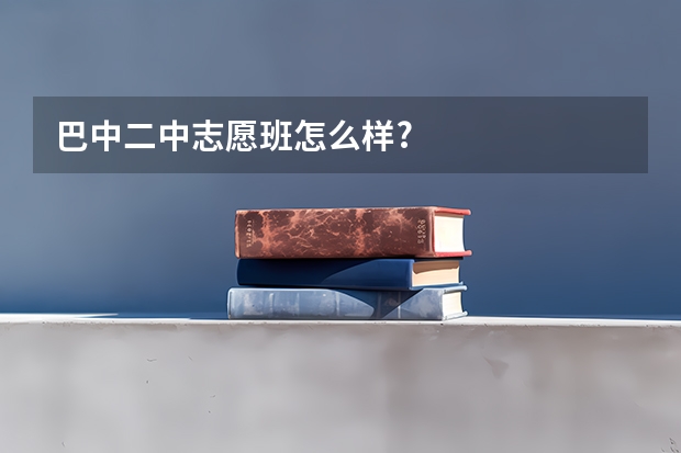 巴中二中志愿班怎么样?