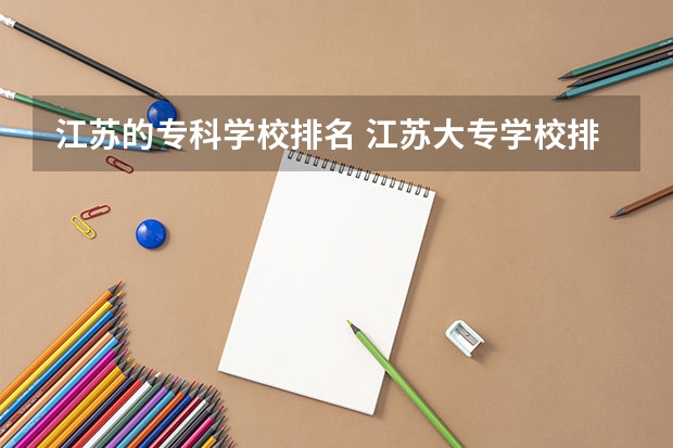 江苏的专科学校排名 江苏大专学校排名及分数线