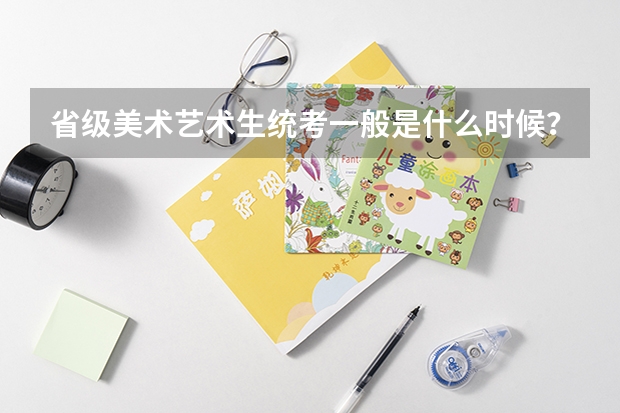 省级美术艺术生统考一般是什么时候？