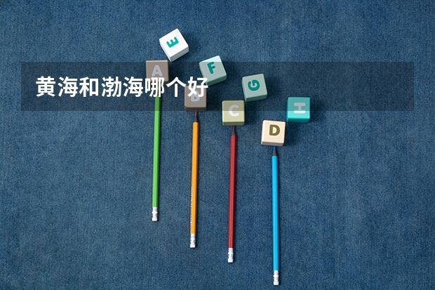 黄海和渤海哪个好