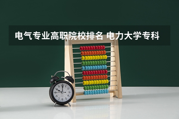 电气专业高职院校排名 电力大学专科排名