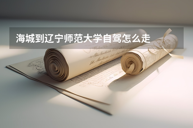 海城到辽宁师范大学自驾怎么走