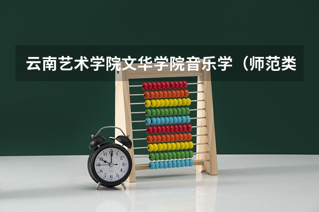 云南艺术学院文华学院音乐学(师范类)毕业后发教师资格证么?(求全国三本院校分数线)