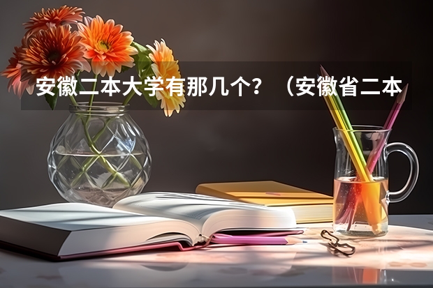 安徽二本大学有那几个？（安徽省二本大学排名及分数线）