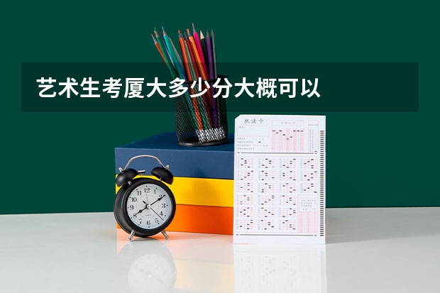 艺术生考厦大多少分大概可以