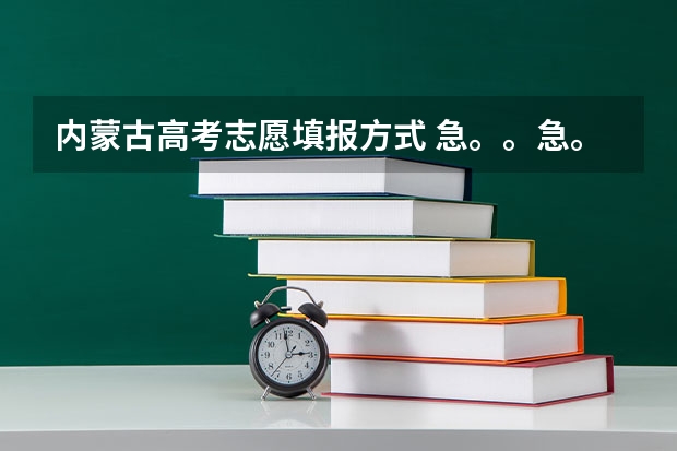 内蒙古高考志愿填报方式 急。。急。。内蒙古高考填报志愿