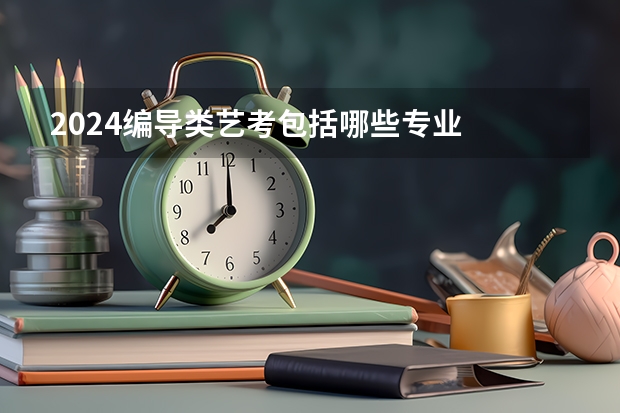 2024编导类艺考包括哪些专业