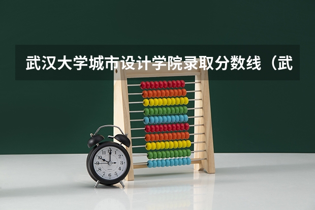 武汉大学城市设计学院录取分数线（武汉音乐学院历年录取分数线）