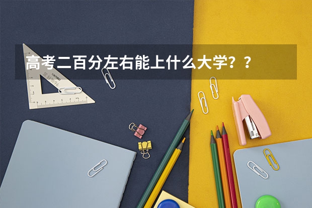 高考二百分左右能上什么大学？？