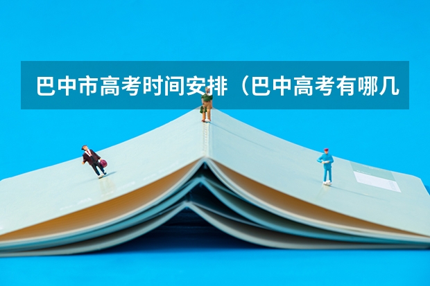 巴中市高考时间安排（巴中高考有哪几个考点）