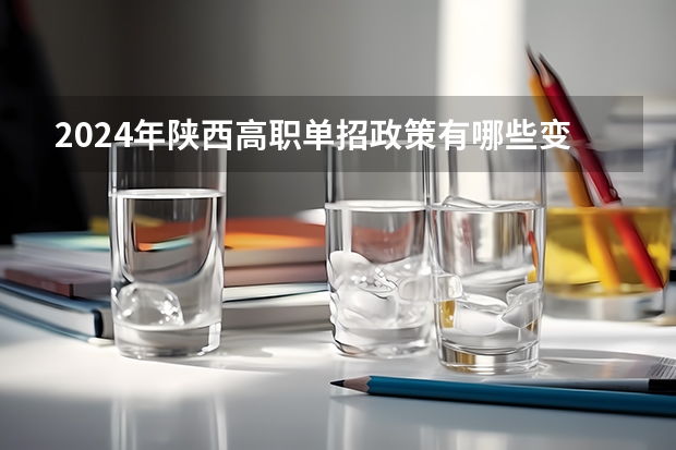 2024年陕西高职单招政策有哪些变化？