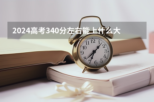 2024高考340分左右能上什么大学
