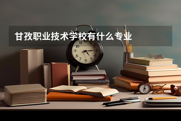 甘孜职业技术学校有什么专业